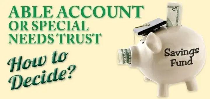 Able Account or Special Needs Trust: How to Decide?