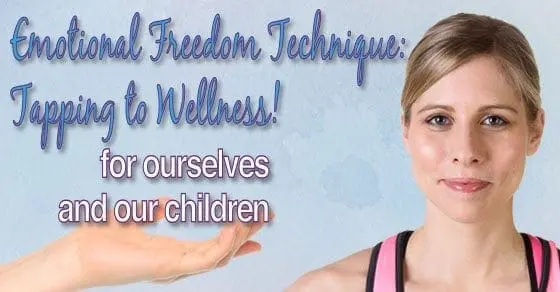 Emotional Freedom Technique: Tapping to Wellness for Ourselves and Our Children