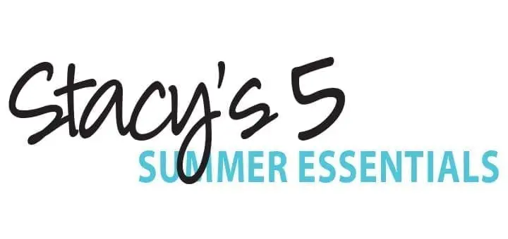 Stacy's 5 Summer Essentials
