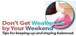 Don’t Get Weakened by Your Weekend Tips for Keeping up and Staying Balanced