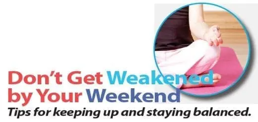 Don’t Get Weakened by Your Weekend Tips for Keeping up and Staying Balanced