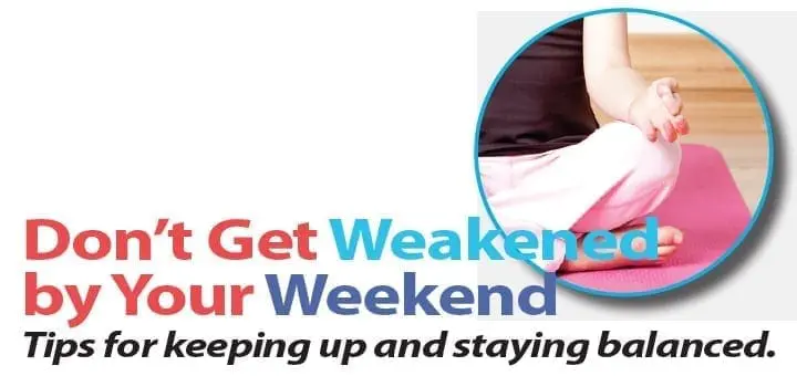 Don’t Get Weakened by Your Weekend Tips for Keeping up and Staying Balanced