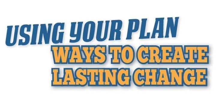 Behavior-Using Your Plan: Ways To Create Lasting Change