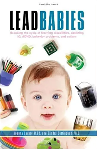 LEAD BABIES; Breaking the cycle of learning disabilities, declining IQ, ADHD, behavior problems, and autism