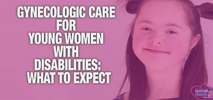 Gynecologic Care for Young Women with Special Needs A Must-Know Guide for Parents